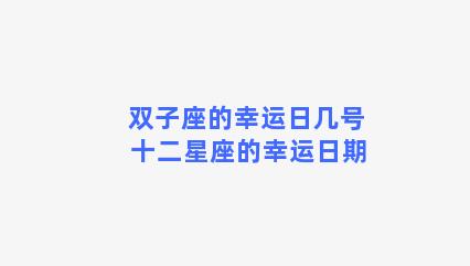 双子座的幸运日几号 十二星座的幸运日期